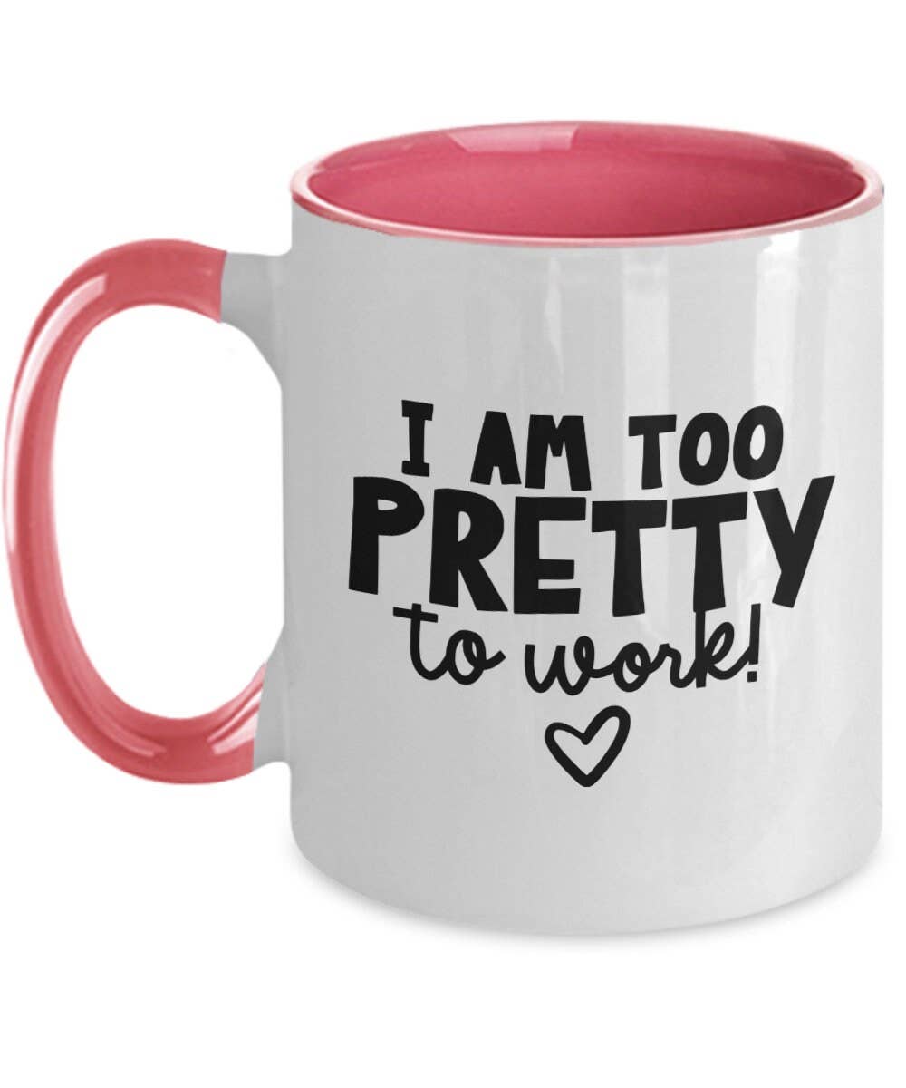 Work Mug "I Am Too Pretty To Work" Funny Work Mug: Pink / Two Tone 11Oz Mug