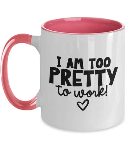 Work Mug "I Am Too Pretty To Work" Funny Work Mug: Pink / Two Tone 11Oz Mug