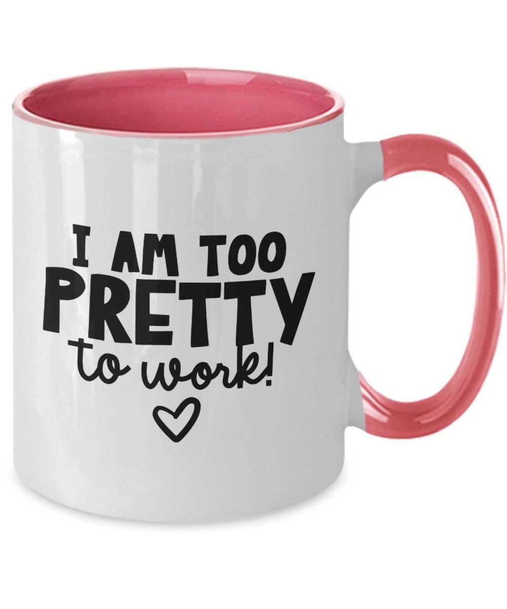 Work Mug "I Am Too Pretty To Work" Funny Work Mug: Pink / Two Tone 11Oz Mug